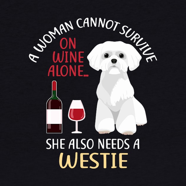 A Woman Cannot Survive On Wine Alone Westie Dog Lovers by KittleAmandass